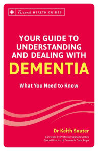 Title: Your Guide to Understanding and Dealing with Dementia: What You Need to Know, Author: Keith Souter