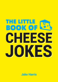 Title: Little Book of Cheese Jokes, Author: Jake Harris