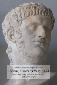 Title: Tacitus, Annals, 15.20-23, 33-45: Latin Text, Study Aids with Vocabulary, and Commentary, Author: Mathew Owen