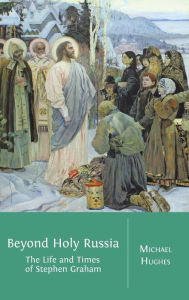Title: Beyond Holy Russia: The Life and Times of Stephen Graham, Author: Michael Hughes