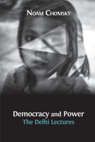 Title: Democracy and Power: The Delhi Lectures (author-approved edition), Author: Noam Chomsky