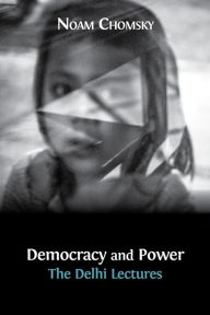 Title: Democracy and Power: The Delhi Lectures, Author: Noam Chomsky
