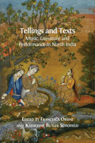 Title: Tellings and Texts: Music, Literature and Performance in North India, Author: Francesca Orsini