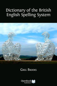Title: Dictionary of the British English Spelling System, Author: Greg Brooks