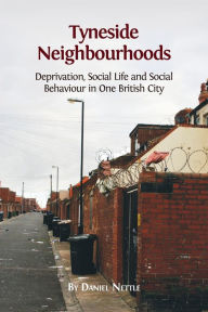Title: Tyneside Neighbourhoods: Deprivation, Social Life and Social Behaviour in one British City, Author: Daniel Nettle