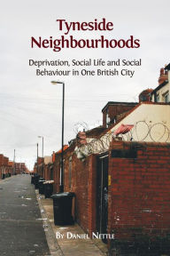 Title: Tyneside Neighbourhoods: Deprivation, Social Life and Social Behaviour in One British City, Author: Daniel Nettle