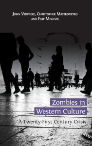 Title: Zombies in Western Culture: A Twenty-First Century Crisis, Author: John Vervaeke