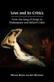 Title: Love and its Critics: From the Song of Songs to Shakespeare and Milton's Eden, Author: Michael Bryson