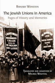 Title: The Jewish Unions in America: Pages of History and Memories, Author: Bernard Weinstein