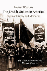 Title: The Jewish Unions in America: Pages of History and Memories, Author: Bernard Weinstein