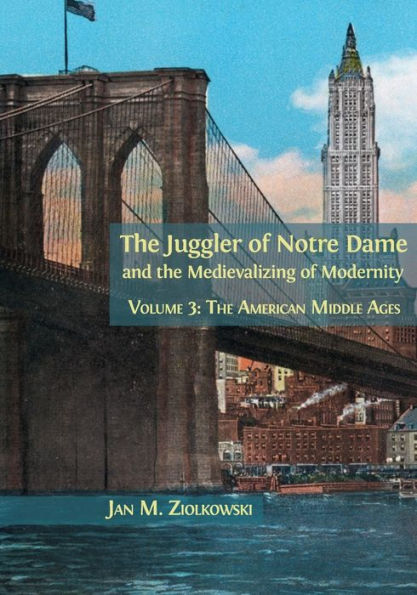 The Juggler of Notre Dame and Medievalizing Modernity: Volume 3: American Middle Ages