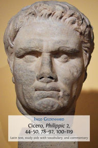 Title: Cicero, Philippic 2, 44-50, 78-92, 100-119: Latin Text, Study Aids with Vocabulary, and Commentary, Author: Ingo Gildenhard