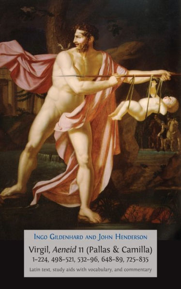 Virgil, Aeneid 11 (Pallas & Camilla), 1-224, 498-521, 532-96, 648-89, 725-835: Latin Text, Study Aids with Vocabulary, and Commentary