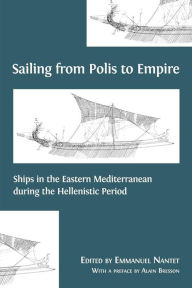 Title: Sailing from Polis to Empire: Ships in the Eastern Mediterranean during the Hellenistic Period, Author: Emmanuel Nantet