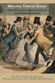 Title: Waltzing Through Europe: Attitudes towards Couple Dances in the Long Nineteenth-Century, Author: Egil Bakka