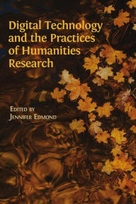 Title: Digital Technology and the Practices of Humanities Research, Author: Jennifer Edmond