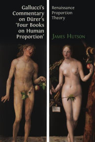 Title: Gallucci's Commentary on Dürer's 'Four Books on Human Proportion': Renaissance Proportion Theory, Author: James Hutson