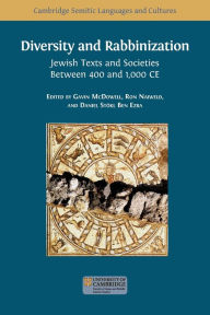 Title: Diversity and Rabbinization: Jewish Texts and Societies between 400 and 1000 CE, Author: Gavin McDowell