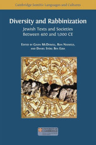 Title: Diversity and Rabbinization: Jewish Texts and Societies between 400 and 1000 CE, Author: Gavin McDowell