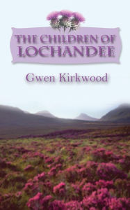 Title: The Children of Lochandee, Author: Gwen Kirkwood