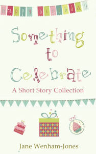 Title: Something to Celebrate: A sparkling short story collection from the author of The Big Five O, Author: Jane Wenham-Jones