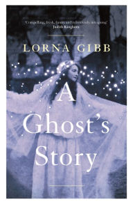 Title: A Ghost's Story: A Novel, Author: Lorna Gibb