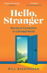 Ebook free to download Hello, Stranger: Stories of Connection in a Divided World: How We Find Connection in a Disconnected World by Will Buckingham DJVU in English