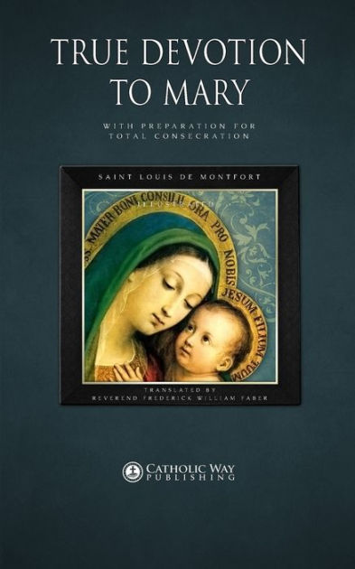 True Devotion to Mary: With Preparation for Total Consecration by Saint ...