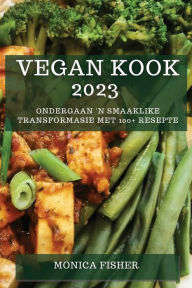 Title: Vegan Kook 2023: Ondergaan 'n Smaaklike Transformasie met 100+ Resepte, Author: Monica Fisher