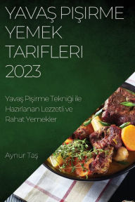 Title: Yavas Pisirme Yemek Tarifleri 2023: Yavas Pisirme Teknigi ile Hazirlanan Lezzetli ve Rahat Yemekler, Author: Aynur Tas