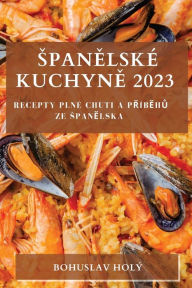 Title: Spanelské Kuchyne 2023: Recepty plné Chuti a Príbehu ze Spanelska, Author: Bohuslav Holý