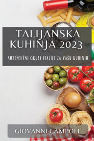 Title: Talijanska kuhinja 2023: Autentični okusi Italije za vasu kuhinju, Author: Giovanni Campoli