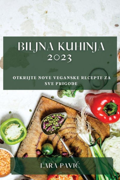 Biljna kuhinja 2023: Otkrijte nove veganske recepte za sve prigode
