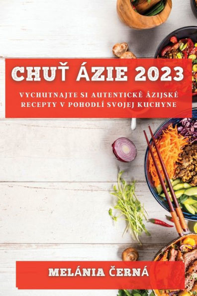 Chut Ázie 2023: Vychutnajte si autentické ázijské recepty v pohodlí svojej kuchyne