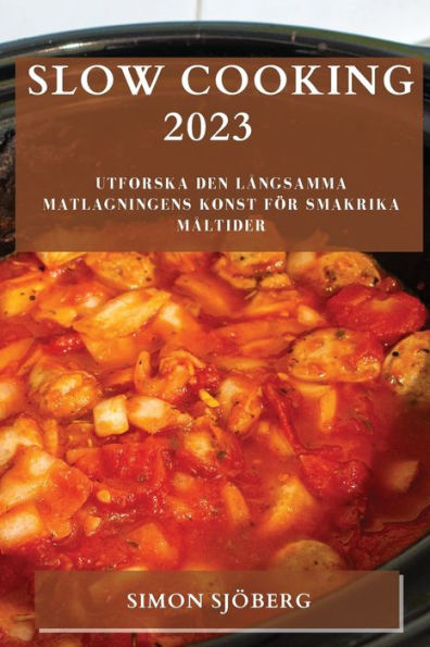 Slow Cooking 2023: Utforska den långsamma matlagningens konst för smakrika måltider