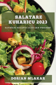 Title: Salatare kuharicu 2023: Savrseni recepti za svaku prigodu, Author: Dorian Mlakar