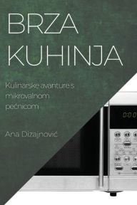 Title: Brza kuhinja: Kulinarske avanture s mikrovalnom pecnicom, Author: Ana Dizajnovic