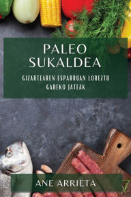 Title: Paleo Sukaldea: Gizartearen Esparruan Loreztu Gabeko Jateak, Author: Ane Arrieta