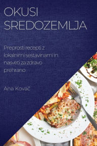 Title: Okusi Sredozemlja: Preprosti recepti z lokalnimi sestavinami in nasveti za zdravo prehrano, Author: Ana Kovač