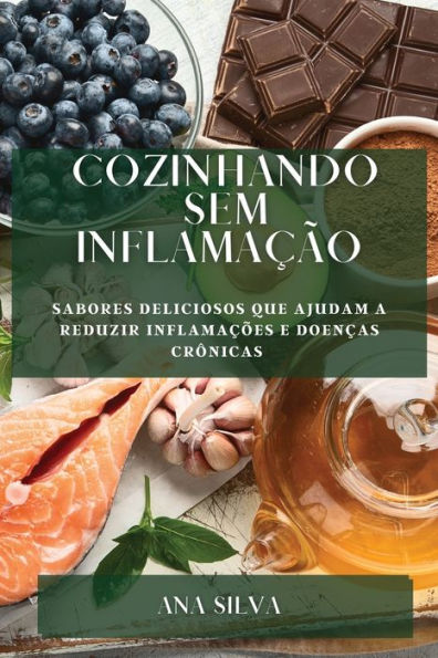 Cozinhando sem Inflamação: Sabores deliciosos que ajudam a reduzir inflamações e doenças crônicas