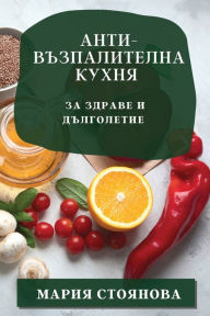 Title: Анти-възпалителна кухня: За здраве и дълго, Author: Мария Стоянова