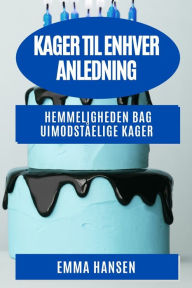 Title: Kager til enhver Anledning: Hemmeligheden bag uimodståelige kager, Author: Emma Hansen