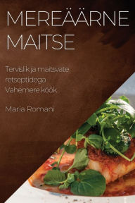 Title: Mereäärne maitse: Tervislik ja maitsvate retseptidega Vahemere köök, Author: Maria Romani