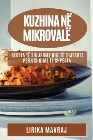 Title: Kuzhina në Mikrovalë: Receta të Shijshme dhe të Thjeshta për Ushqime të Shpejta, Author: Lirika Mavraj