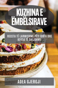 Title: Kuzhina e Ëmbëlsirave: Receta të Larmishme për Torta dhe Keksa të Shijshme, Author: Adea Gjergji