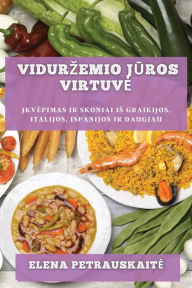 Title: Vidurzemio juros virtuve: Ikvepimas ir skoniai is Graikijos, Italijos, Ispanijos ir daugiau, Author: Elena Petrauskaite