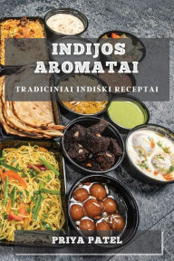Title: Indijos Aromatai: Tradiciniai Indiski Receptai, Author: Priya Patel