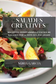 Title: Salades creatives: Receptes innovadores i fàcils de salades per a tots els paladars, Author: Núria Garcia