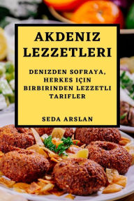 Title: Akdeniz Lezzetleri: Denizden Sofraya, Herkes Için Birbirinden Lezzetli Tarifler, Author: Seda Arslan