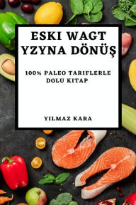 Title: Eski Wagt Yzyna Dönüs: 100% Paleo Tariflerle Dolu Kitap, Author: Yilmaz Kara